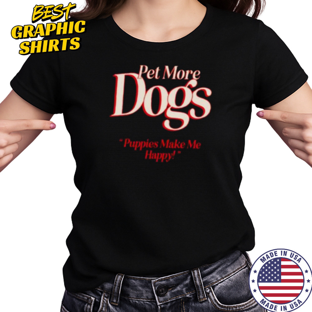 Pet more dogs puppies make me happy shirt Women's T-shirt