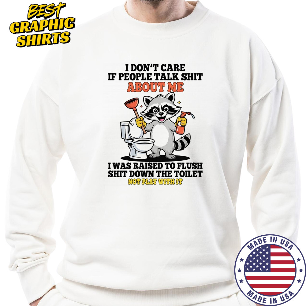Raccoon toilet cleaning I don’t care if people talk shit about me shirt Sweatshirt
