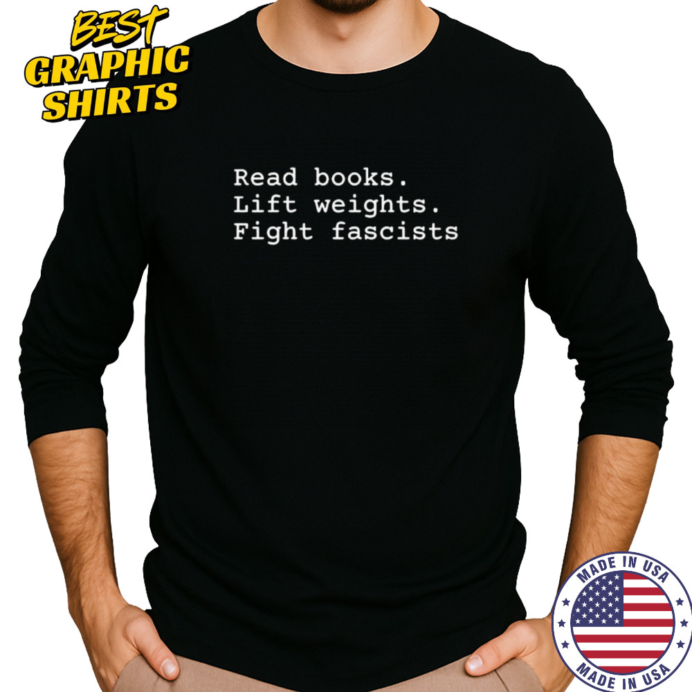 Read Books Lift Weights Fight Fascists shirt Long Sleeved