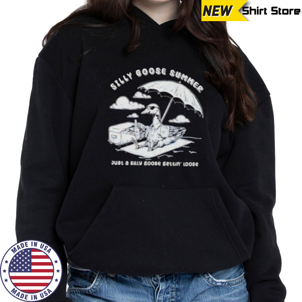 Silly goose summer just a silly goose gettin’ loose shirt Hoodie