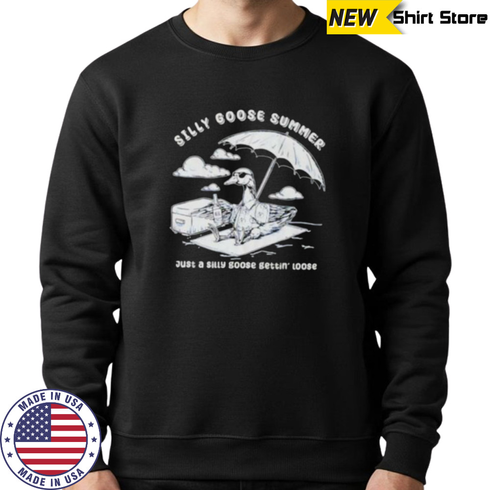 Silly goose summer just a silly goose gettin’ loose shirt Sweatshirt
