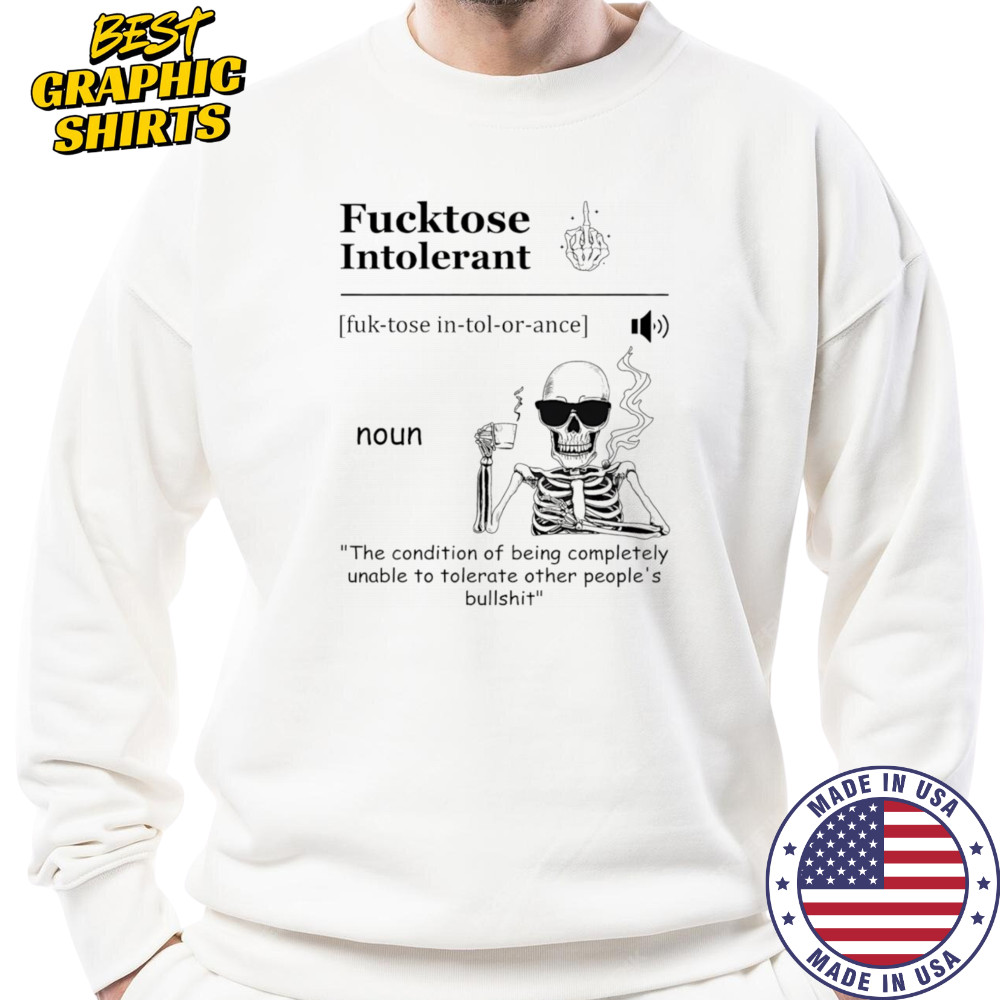 Skeleton drink coffee fucktose intolerant the condition of being completely unable to tolerate other people’s bullshit shirt Sweatshirt