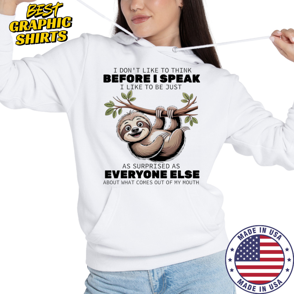 Sloth I don’t like to think before I speak I like ot be just as surprised as everyone else shirt Hoodie