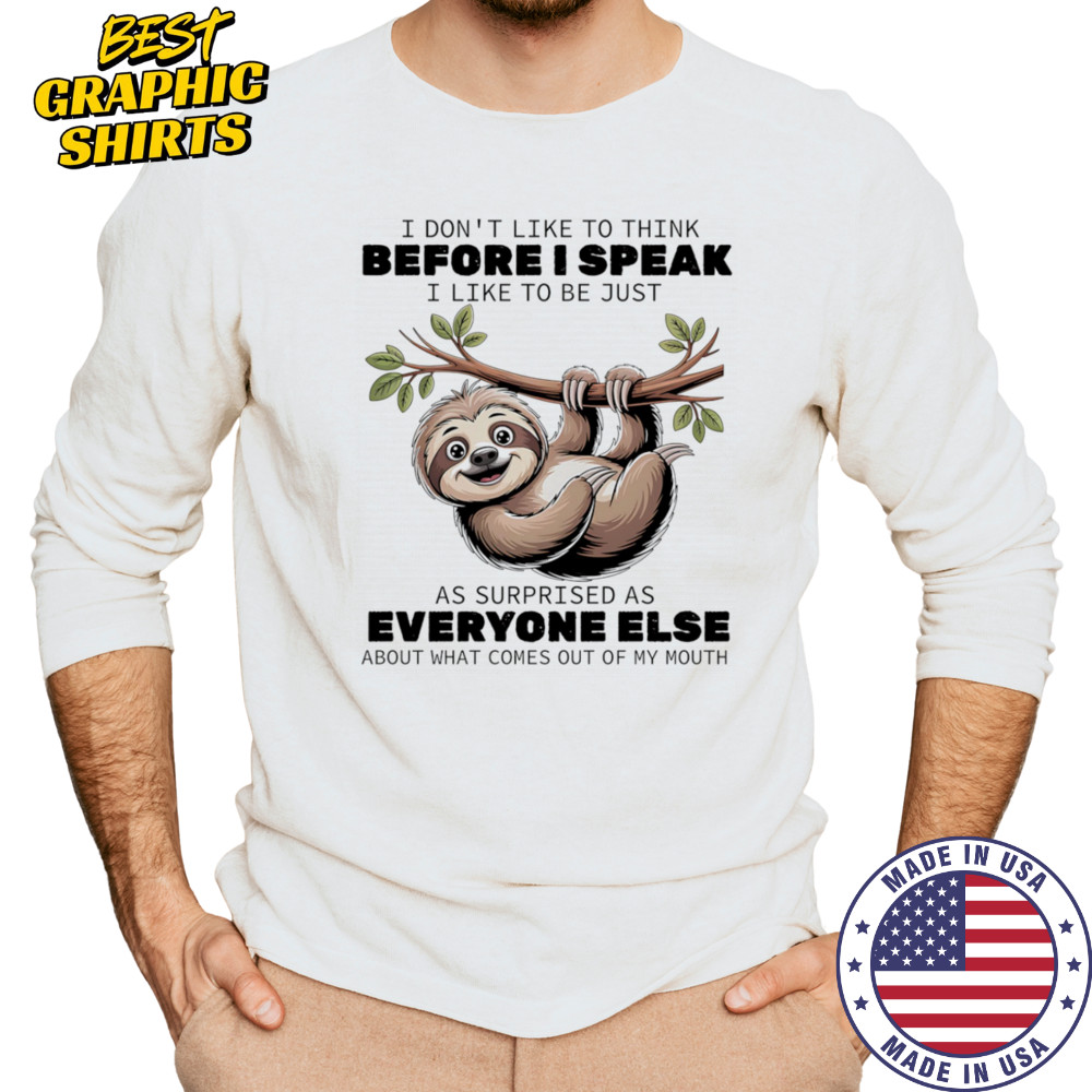Sloth I don’t like to think before I speak I like ot be just as surprised as everyone else shirt Long Sleeved