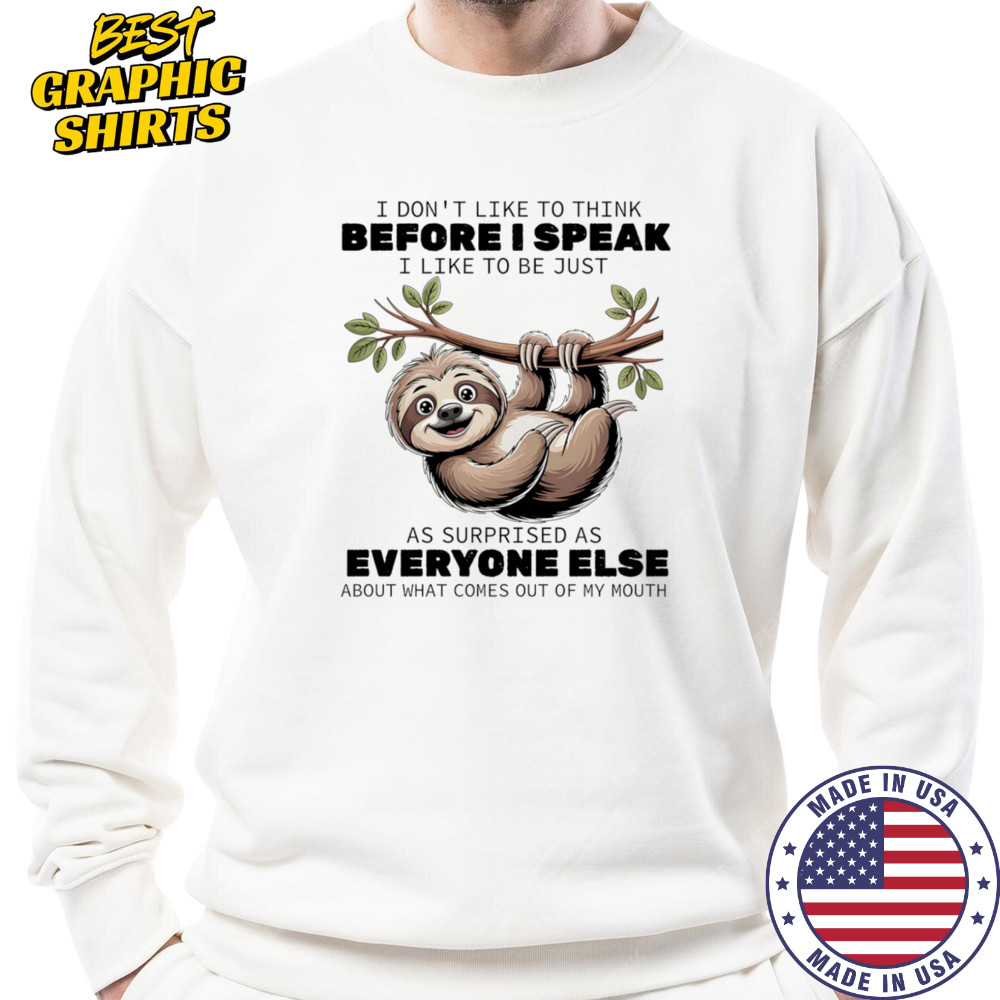 Sloth I don’t like to think before I speak I like ot be just as surprised as everyone else shirt Sweatshirt