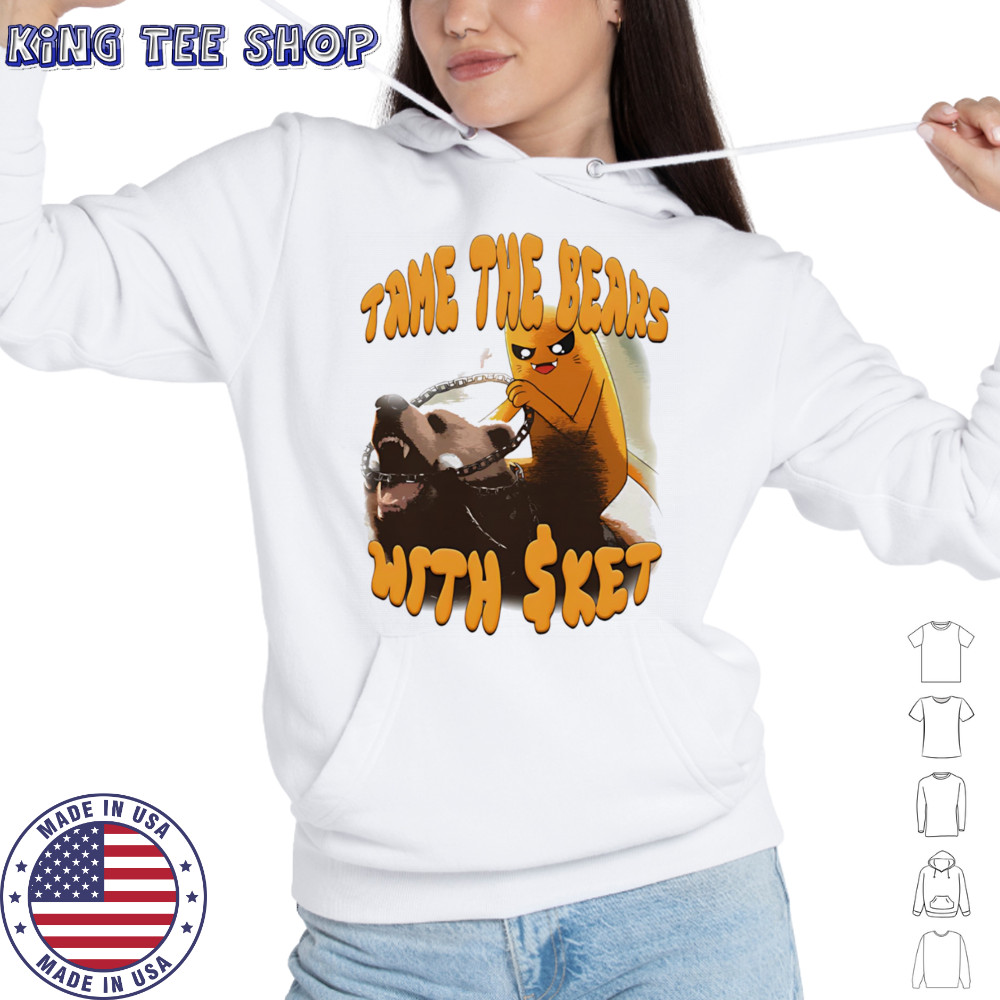 Tame the Bear with Sket shirt Hoodie