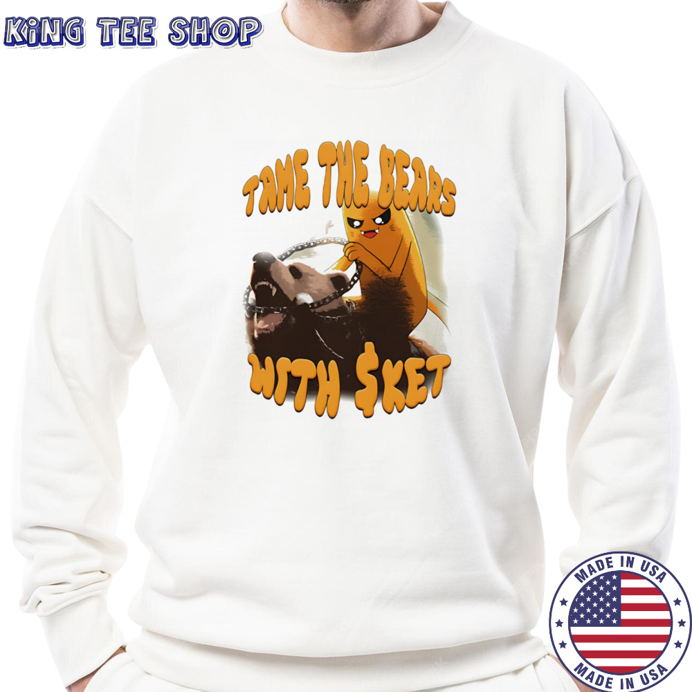 Tame the Bear with Sket shirt Sweatshirt