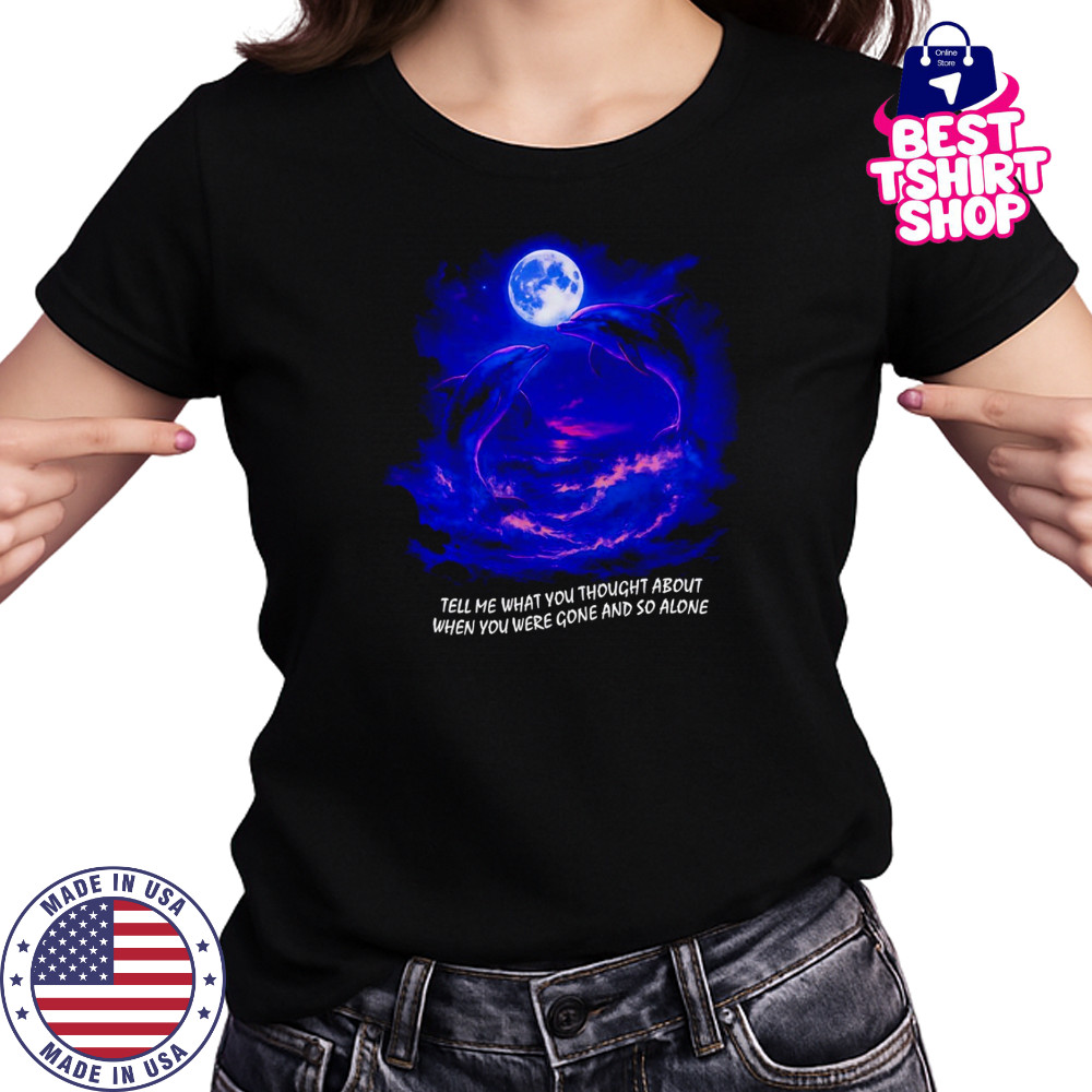 Tell me what you thought about when you were gone and so alone fantasy dolphins shirt Women's T-shirt