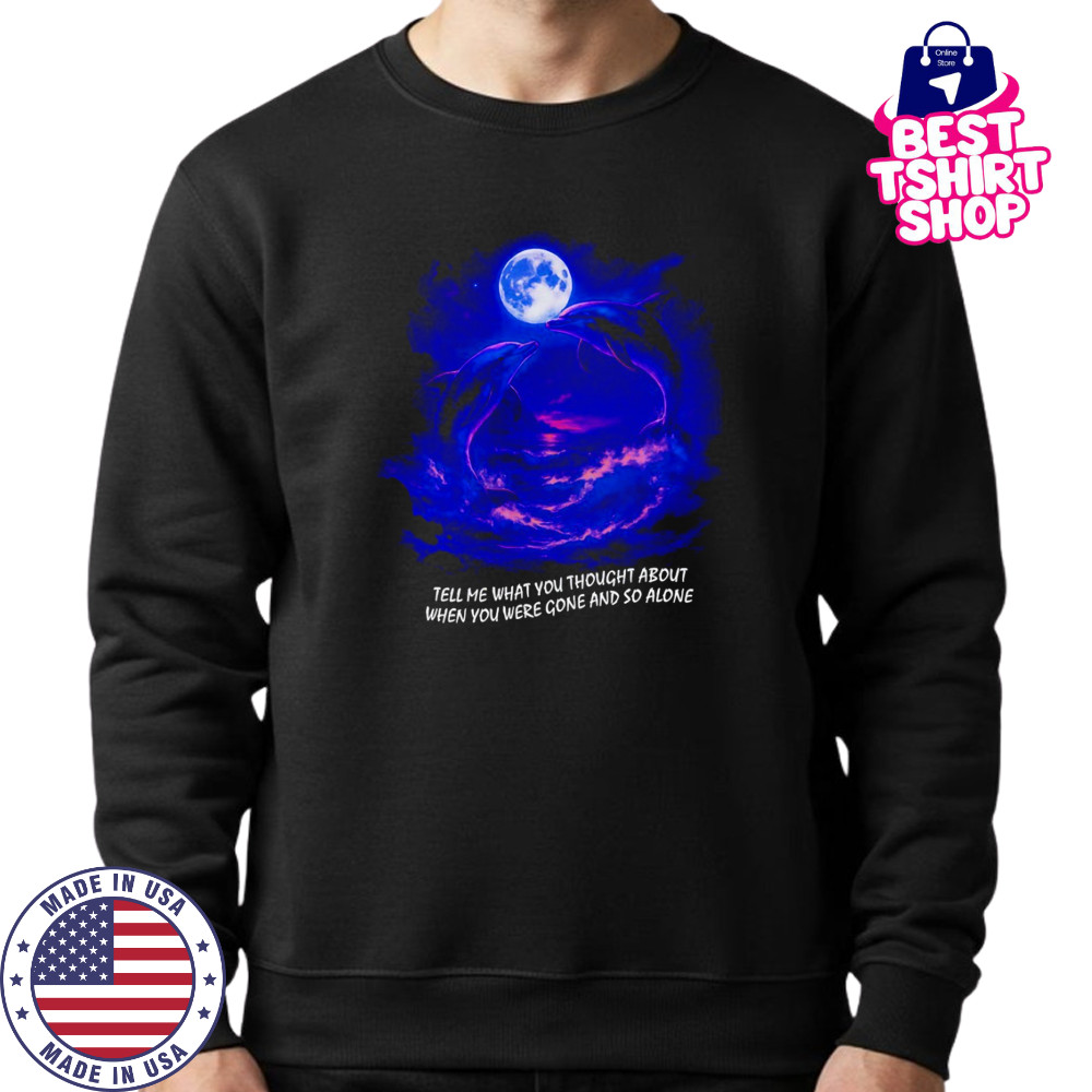 Tell me what you thought about when you were gone and so alone fantasy dolphins shirt Sweatshirt