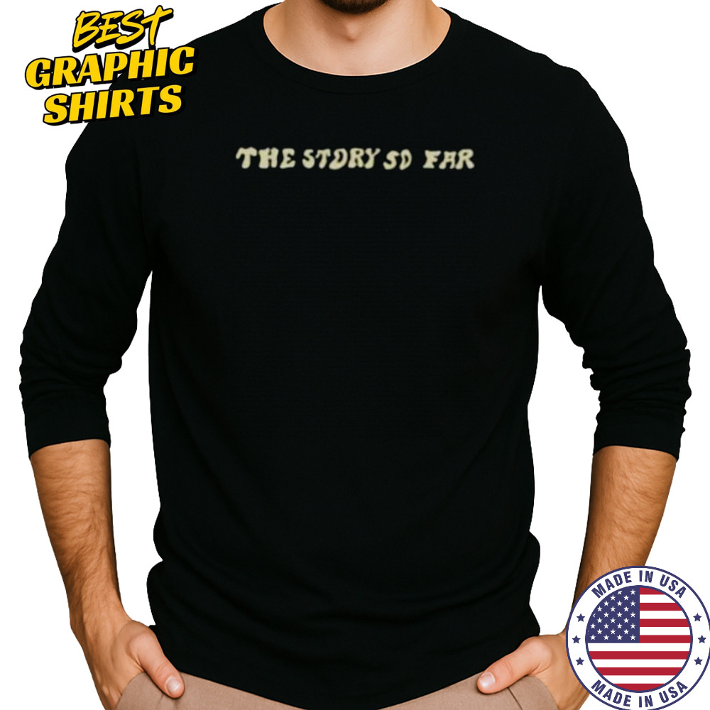 The story so far shirt Long Sleeved