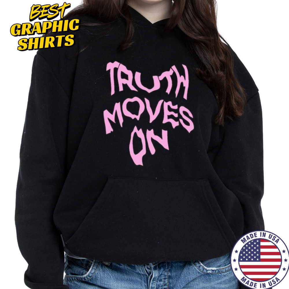 Truth Moves On shirt Hoodie