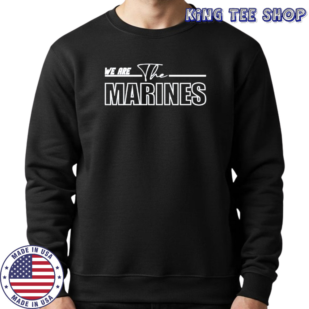 We are the Marines shirt Sweatshirt