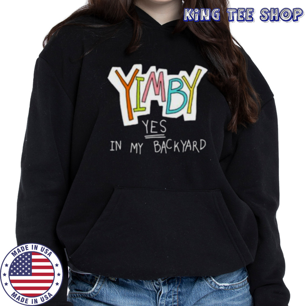 Yimby yes in my backyard shirt Hoodie