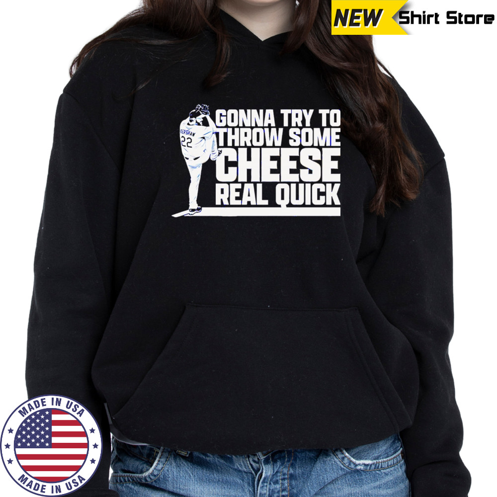 Clayton Kershaw Gonna Try To Throw Some Cheese Real Quick baseball shirt Hoodie