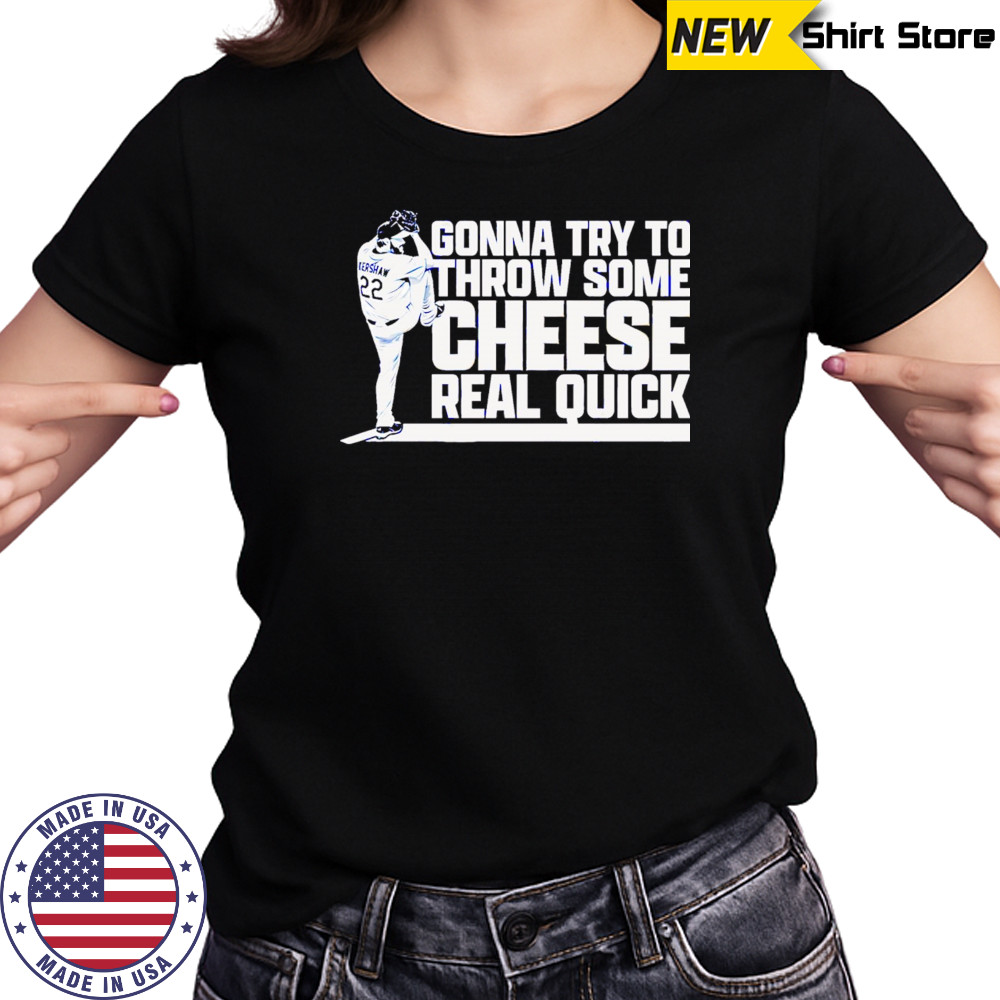 Clayton Kershaw Gonna Try To Throw Some Cheese Real Quick baseball shirt Women's T-shirt