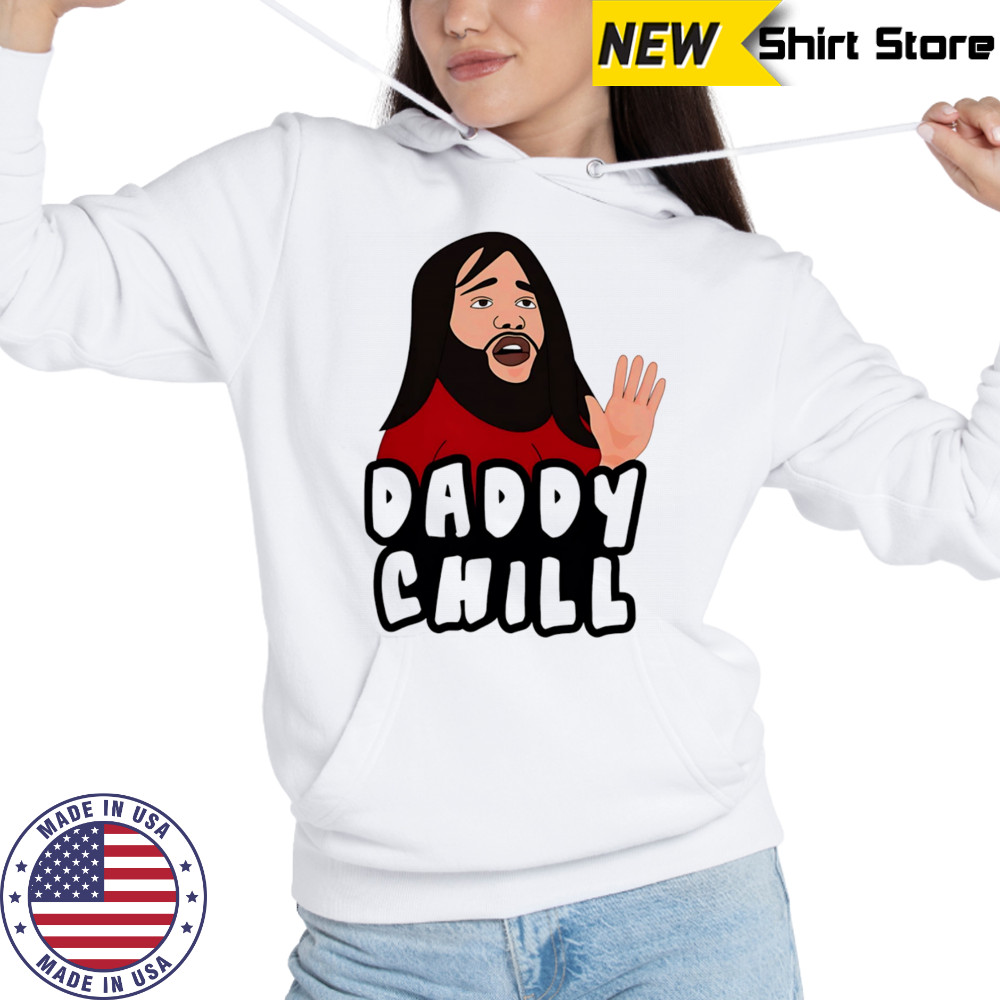 Daddy chill meme shirt Hoodie