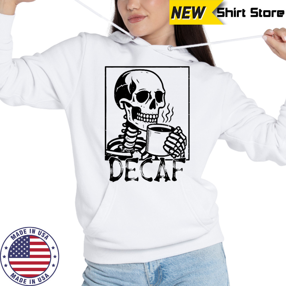 Decaf Skeleton Coffee Skull T-Shirt Hoodie