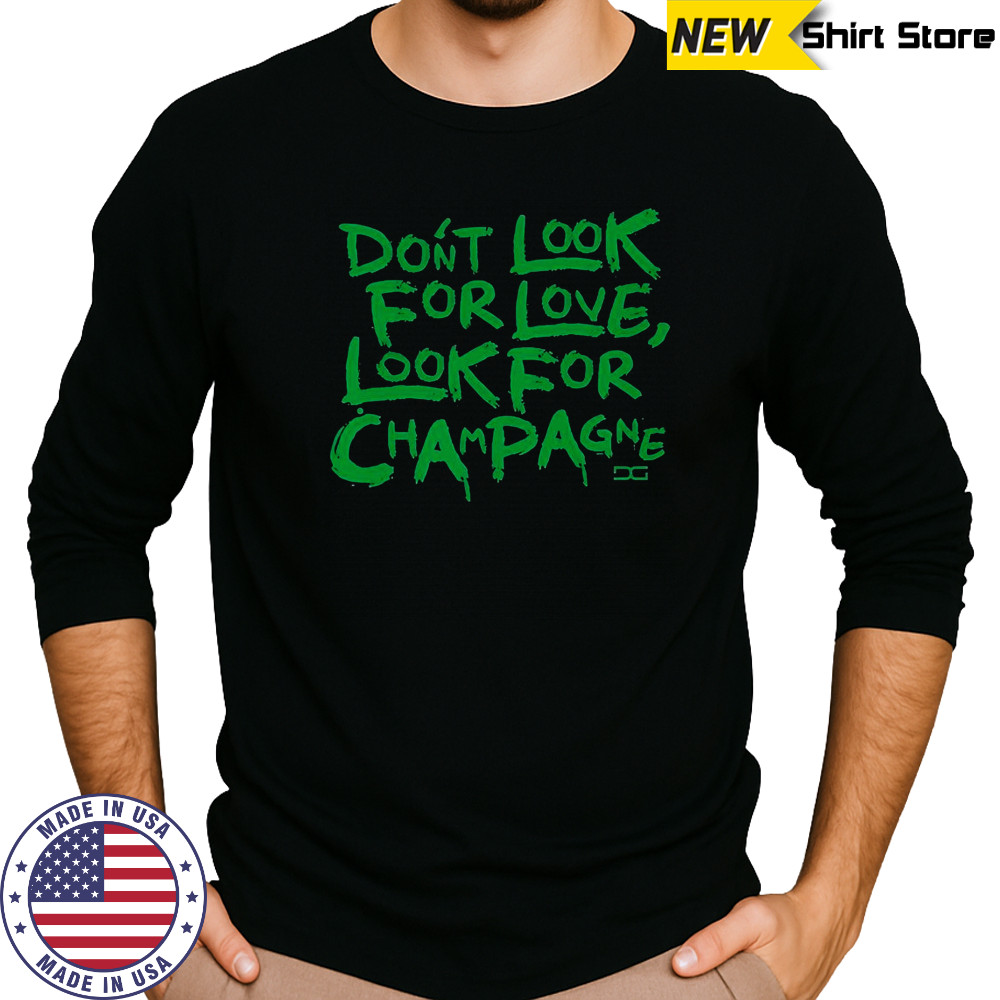 Don’t Look For Love Look For Champagne T-Shirt Long Sleeved