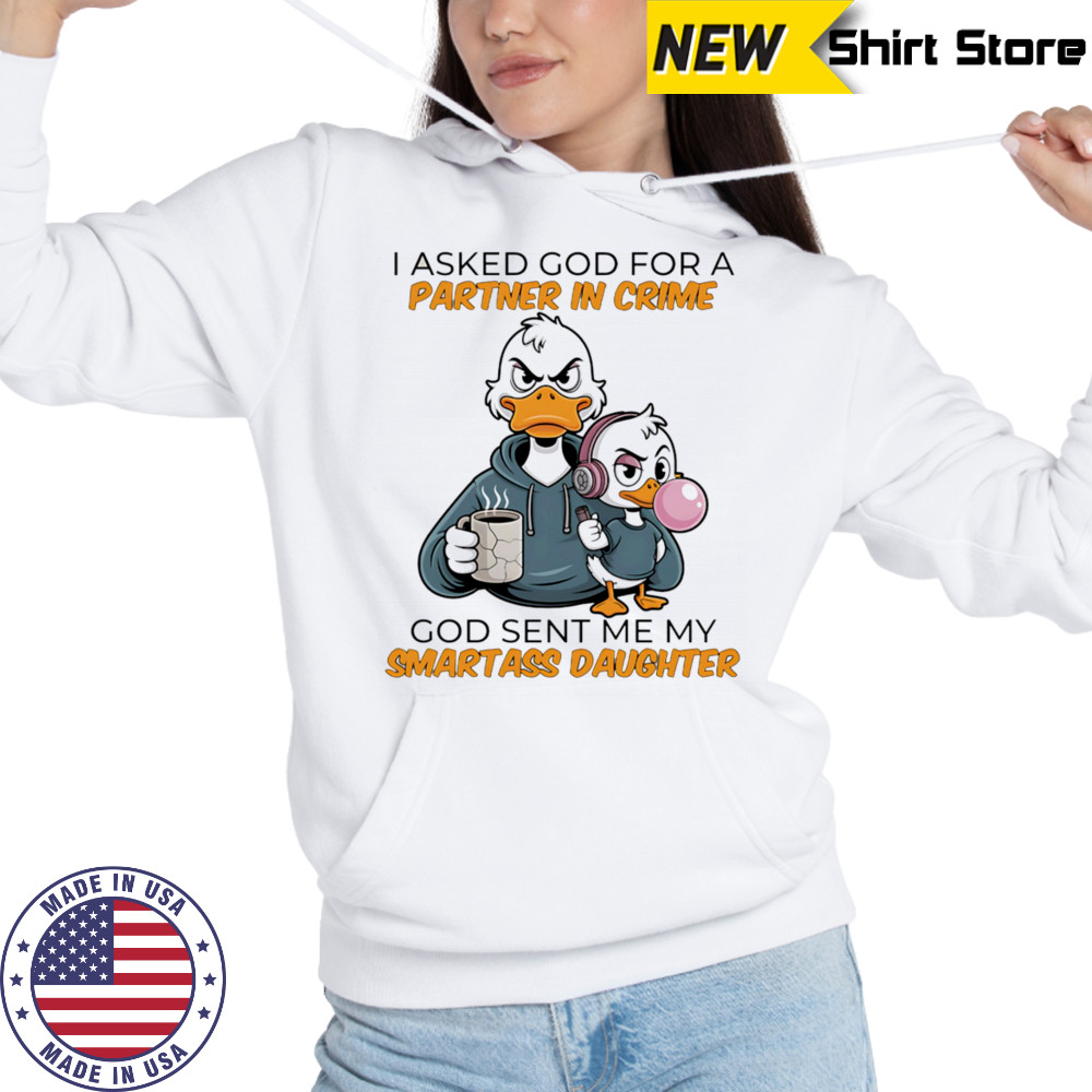 Duck coffee I asked God for a partner in crime God sent me my smartass daughter shirt Hoodie
