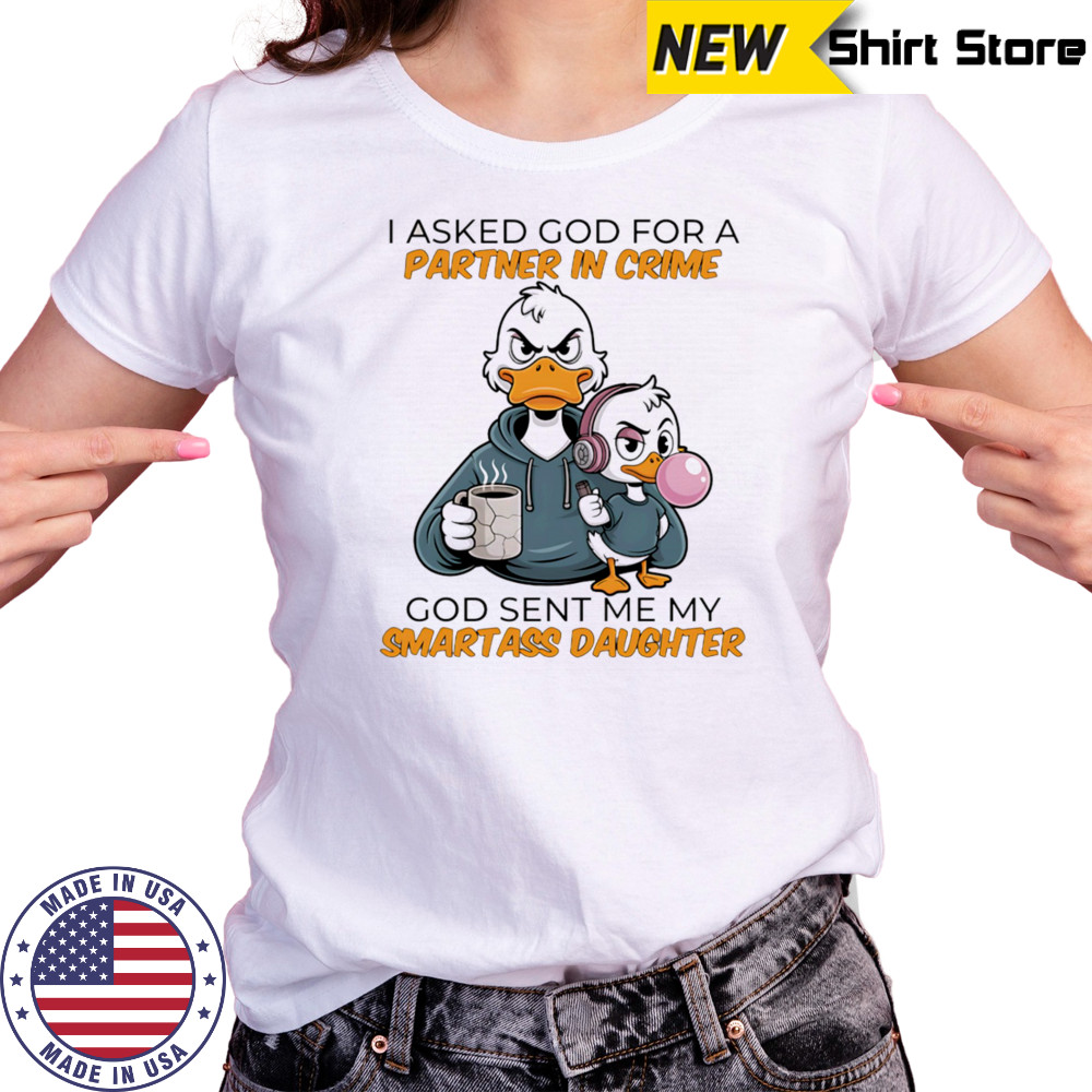 Duck coffee I asked God for a partner in crime God sent me my smartass daughter shirt Women's T-shirt