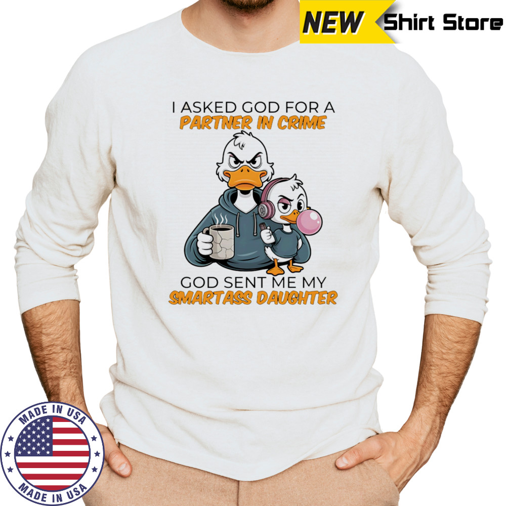 Duck coffee I asked God for a partner in crime God sent me my smartass daughter shirt Long Sleeved