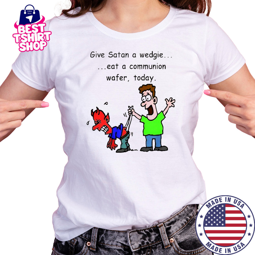 Give Satan a wedgie eat a communion wafer today shirt Women's T-shirt