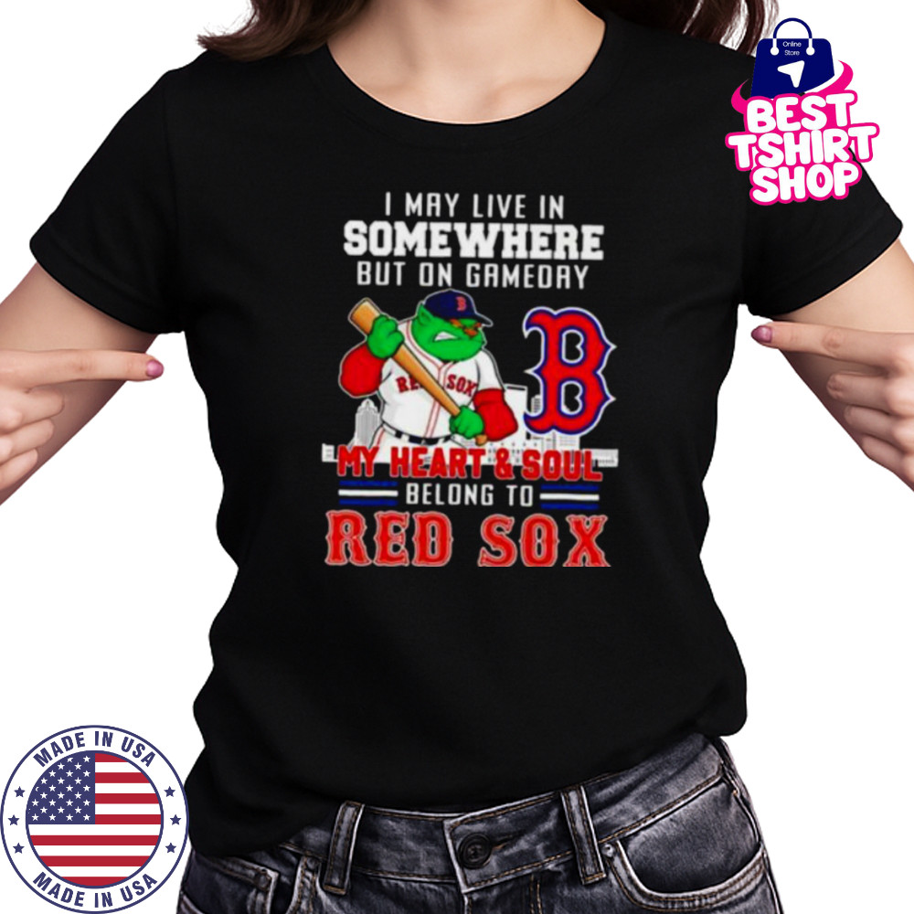 I may live in somewhere but on gameday my heart and soul belong to Boston Red Sox shirt Women's T-shirt