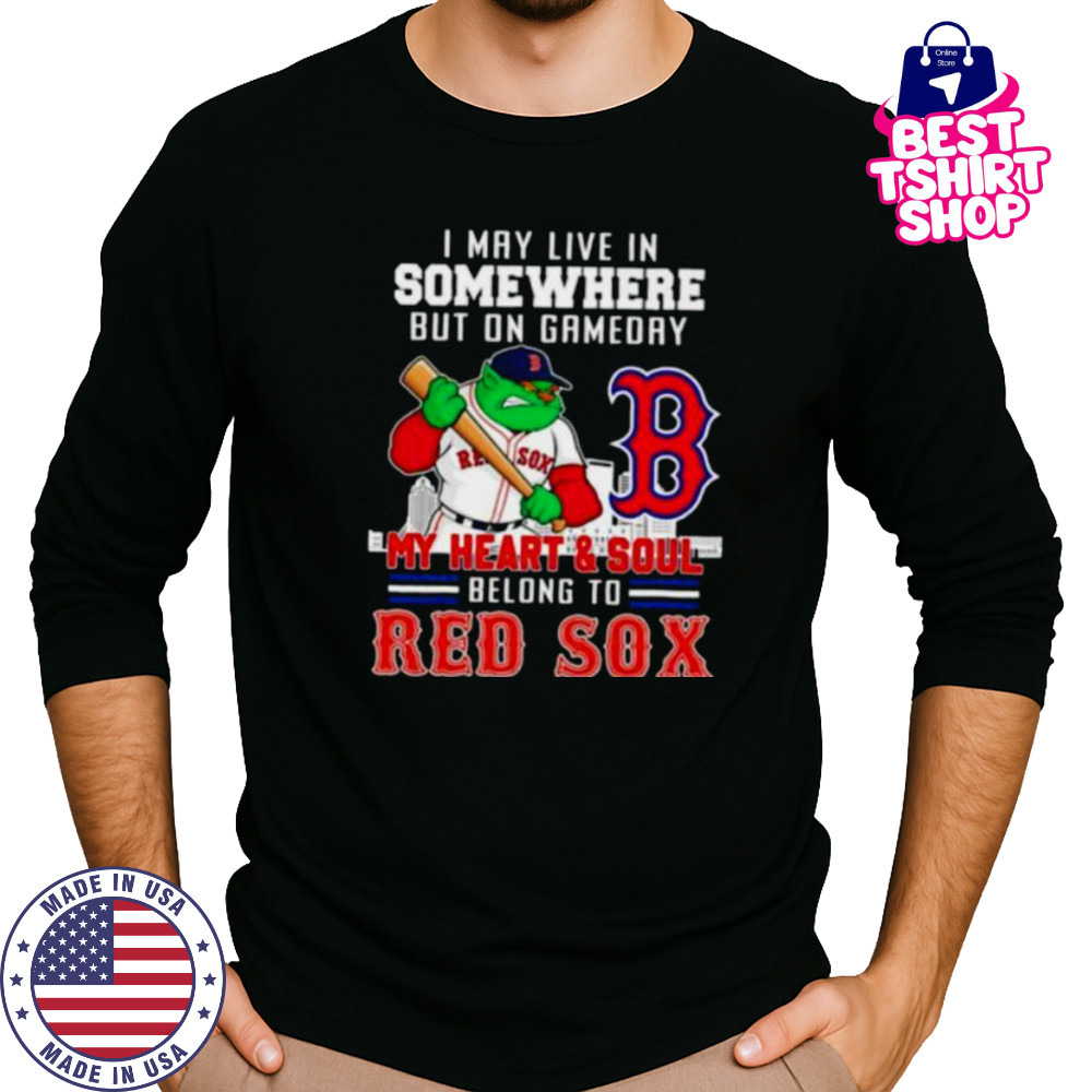 I may live in somewhere but on gameday my heart and soul belong to Boston Red Sox shirt Long Sleeved