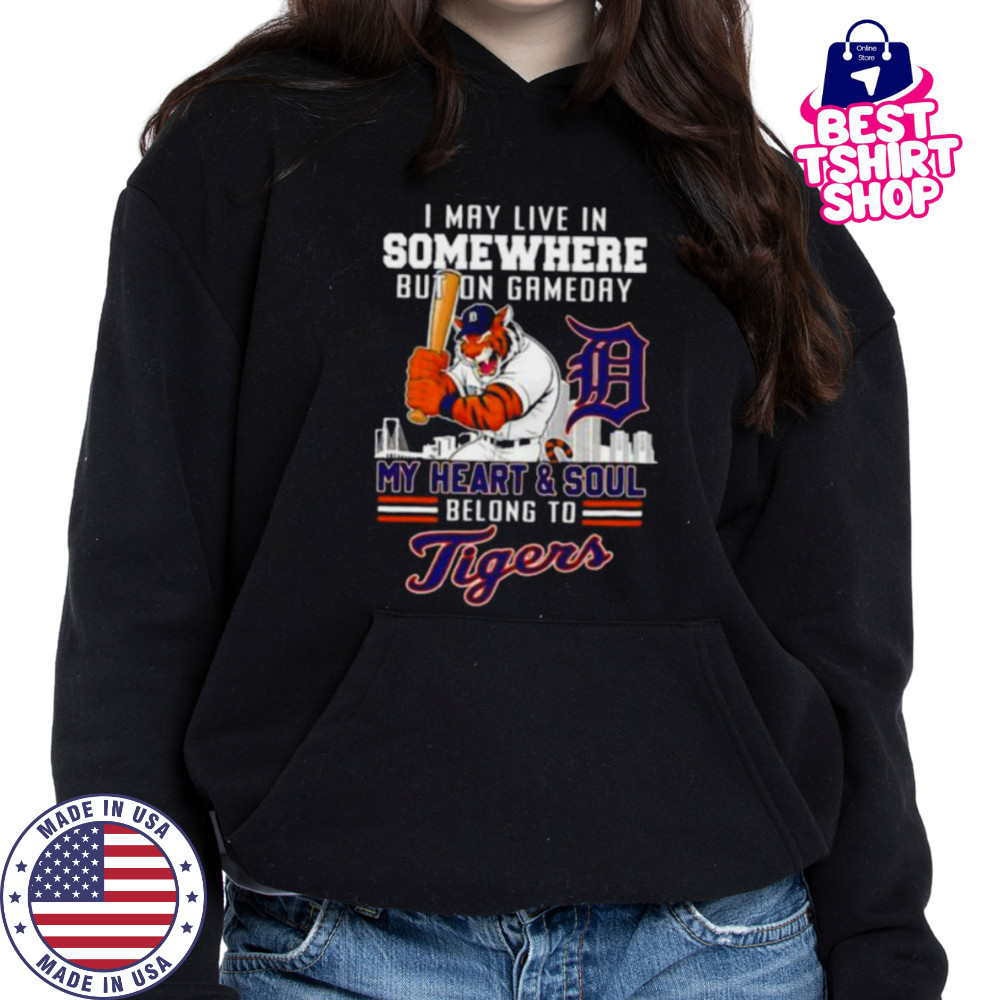 I may live in somewhere but on gameday my heart and soul belong to Detroit Tigers shirt Hoodie