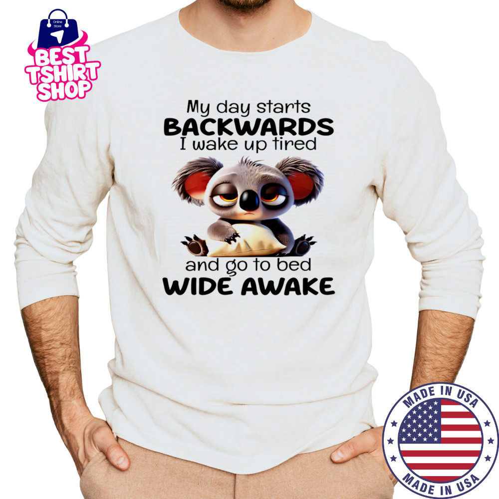 Koala my day starts backwards I wake up tired and go to bed wide awake shirt Long Sleeved
