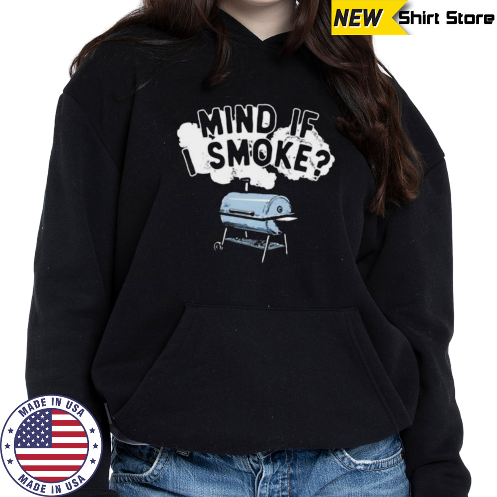 Mind if I smoke shirt Hoodie