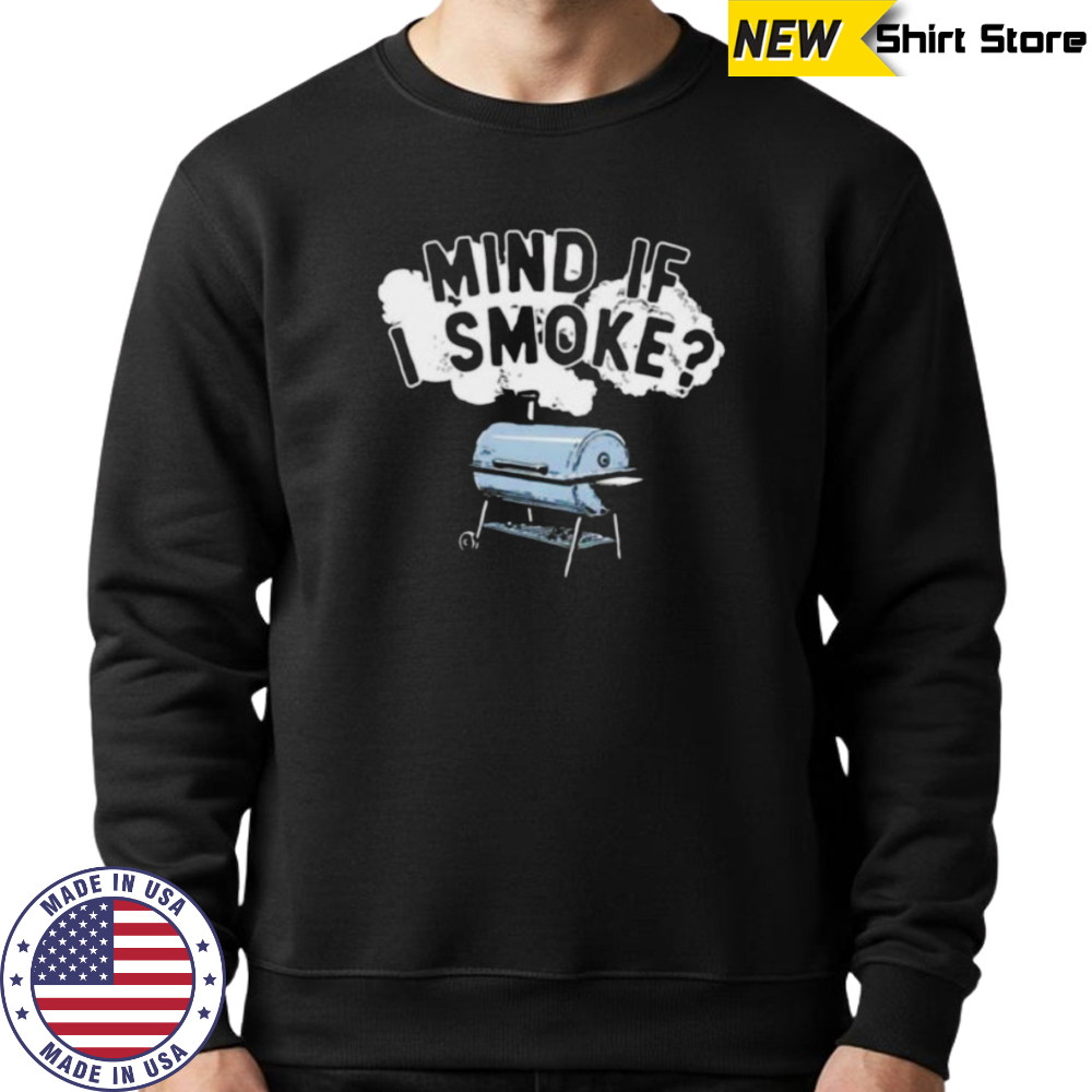 Mind if I smoke shirt Sweatshirt
