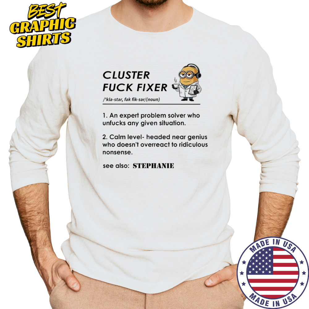 Minion Cluster fuck fixer Stephanie shirt Long Sleeved