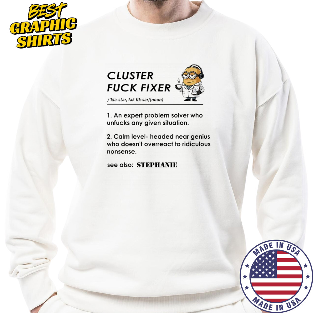 Minion Cluster fuck fixer Stephanie shirt Sweatshirt