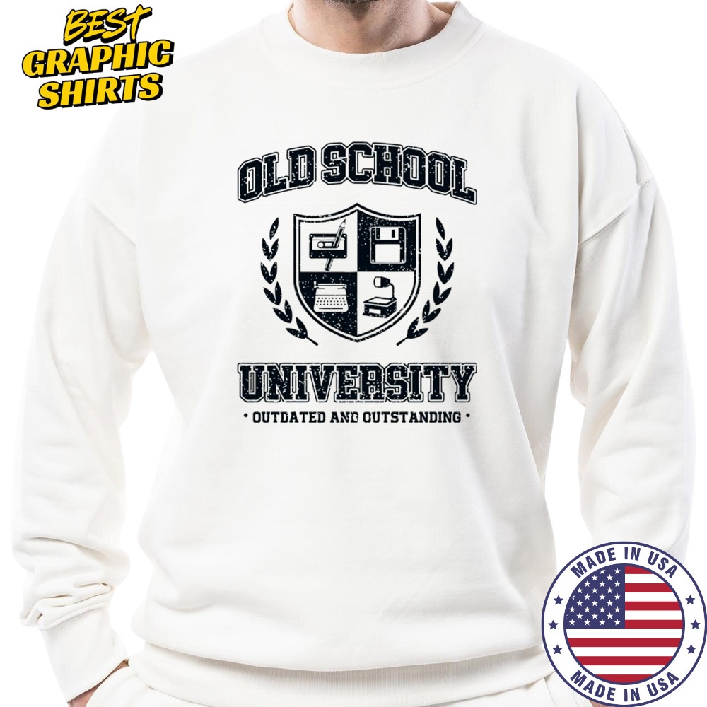 Old School University Outdated and Outstanding shirt Sweatshirt