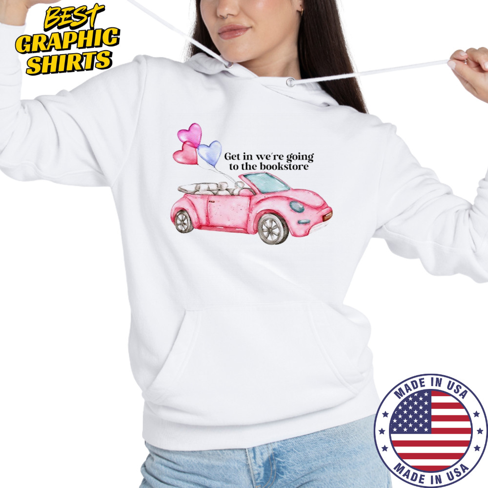Pink car get in we’re going to the bookstore shirt Hoodie