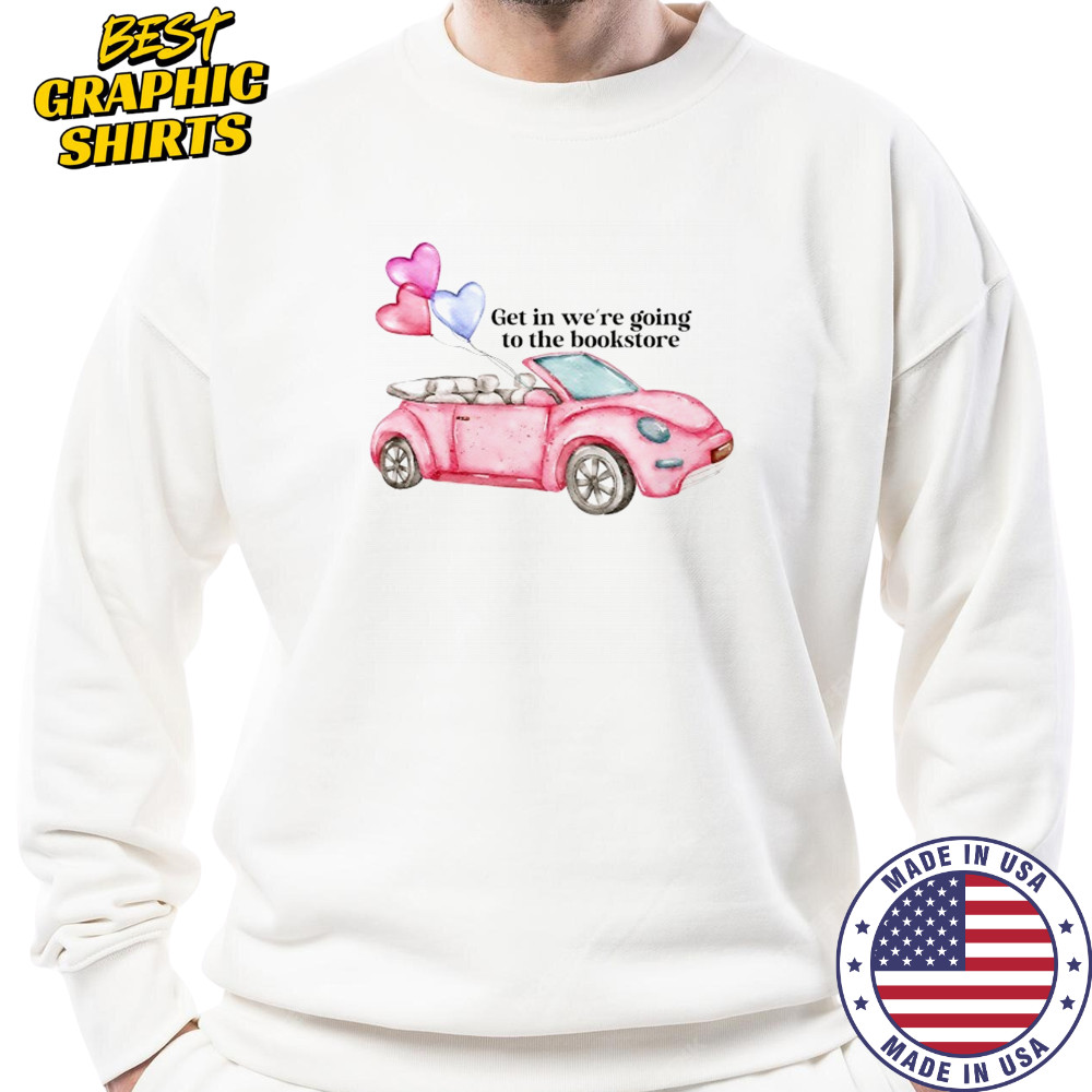 Pink car get in we’re going to the bookstore shirt Sweatshirt