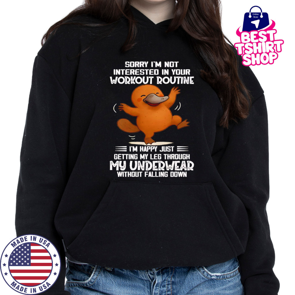 Platypus sorry I’m not interested in your workout routine shirt Hoodie