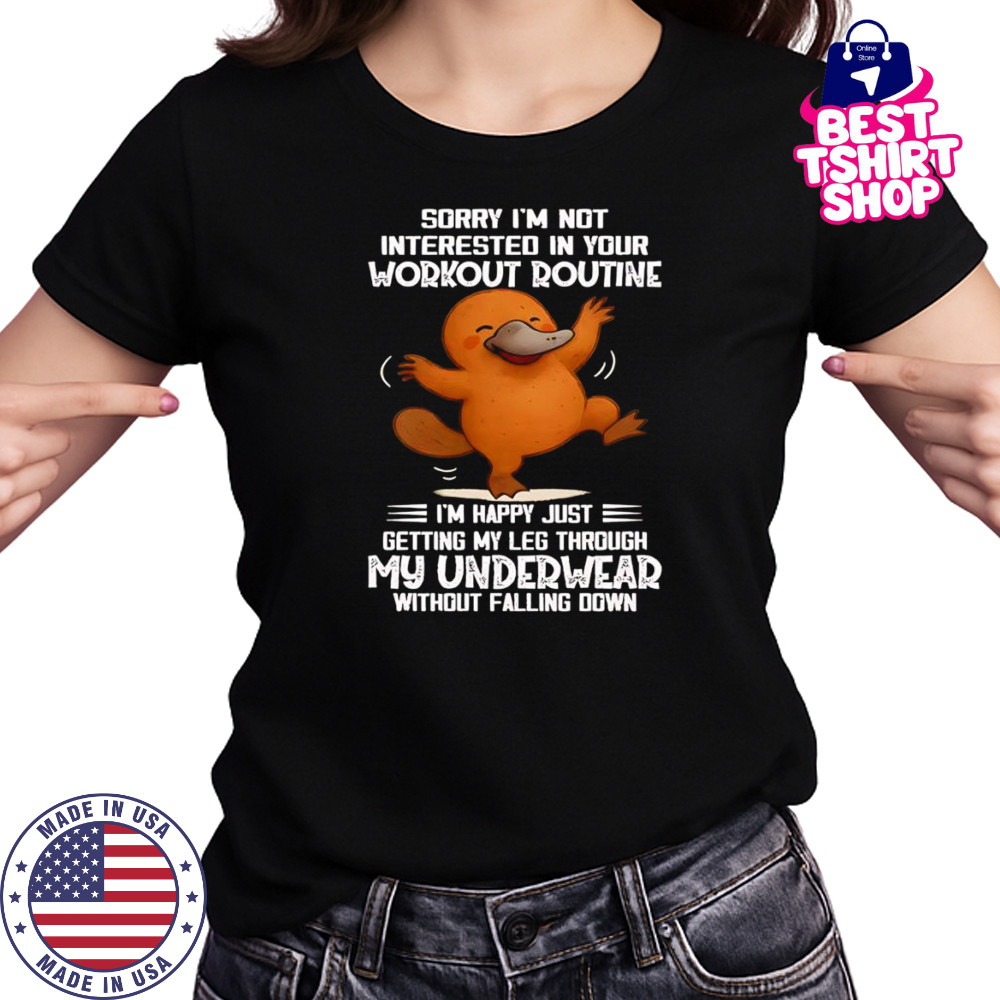 Platypus sorry I’m not interested in your workout routine shirt Women's T-shirt