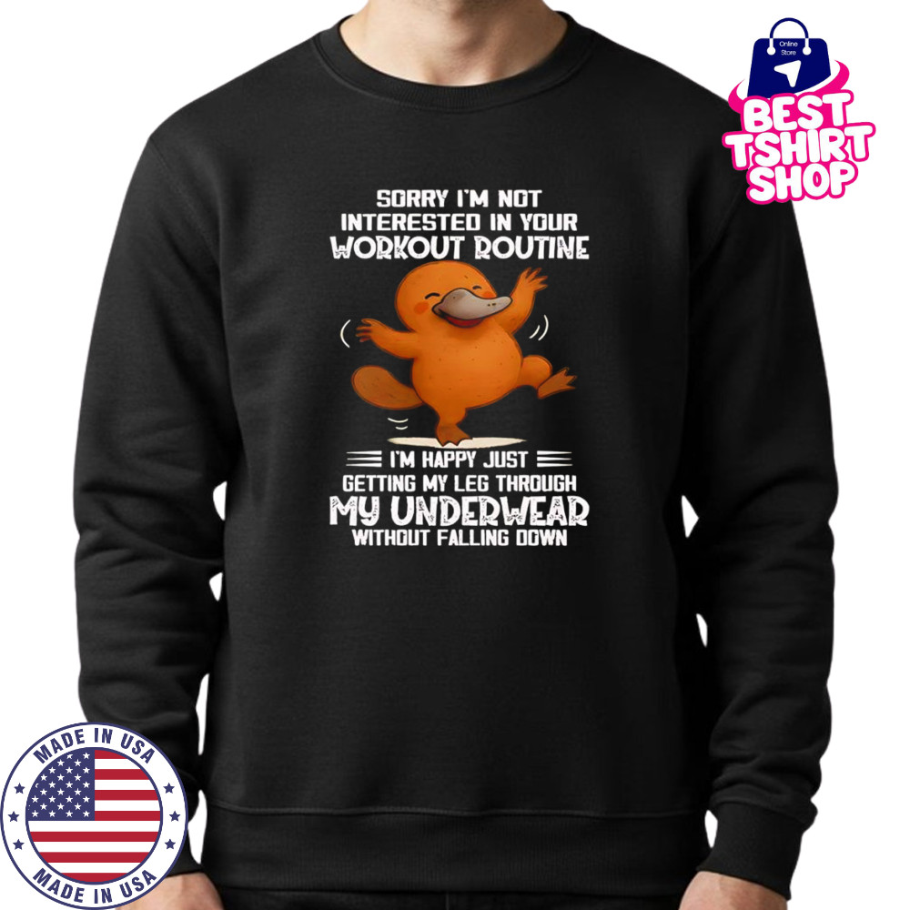 Platypus sorry I’m not interested in your workout routine shirt Sweatshirt