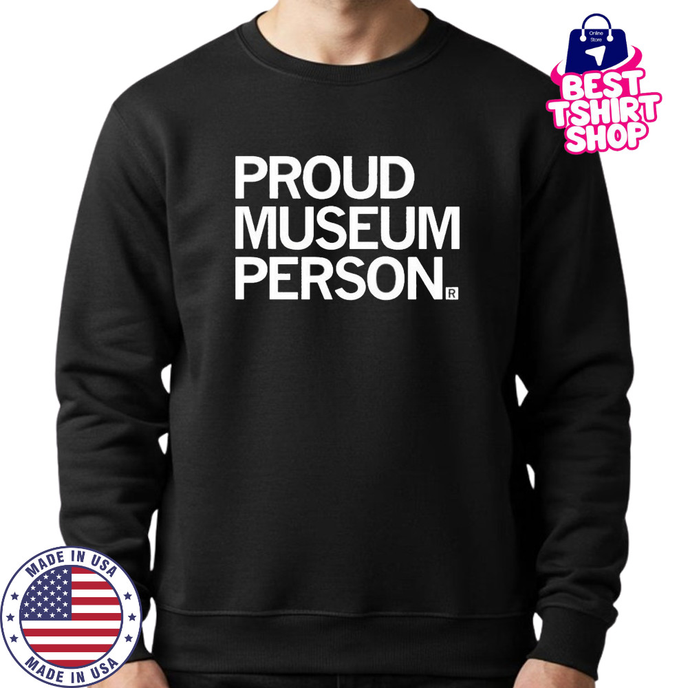 Proud Museum Person T-shirt Sweatshirt