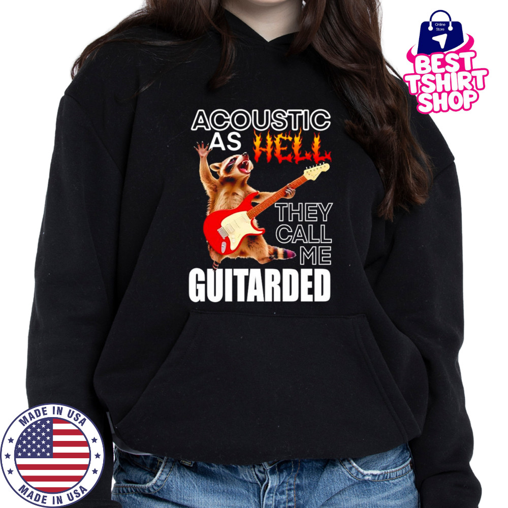 Raccoon acoustic as hell they call me guitarded shirt Hoodie