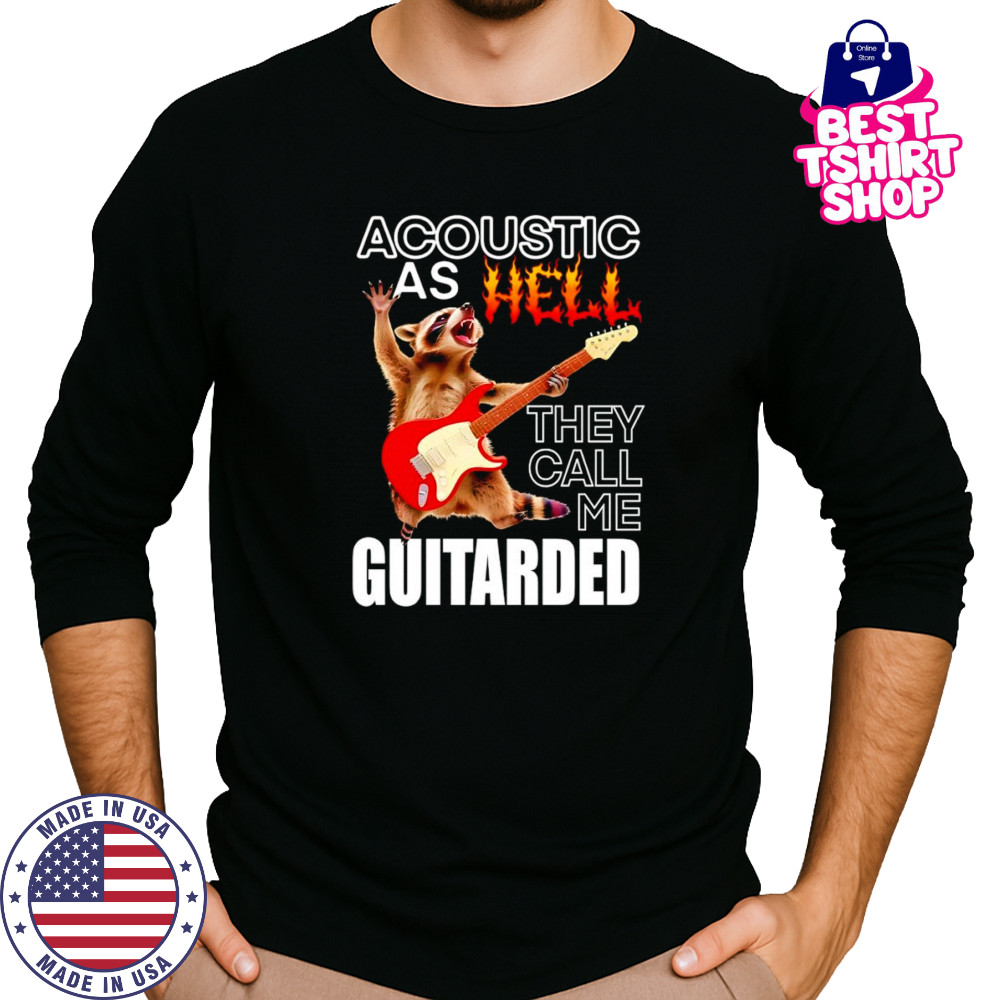 Raccoon acoustic as hell they call me guitarded shirt Long Sleeved