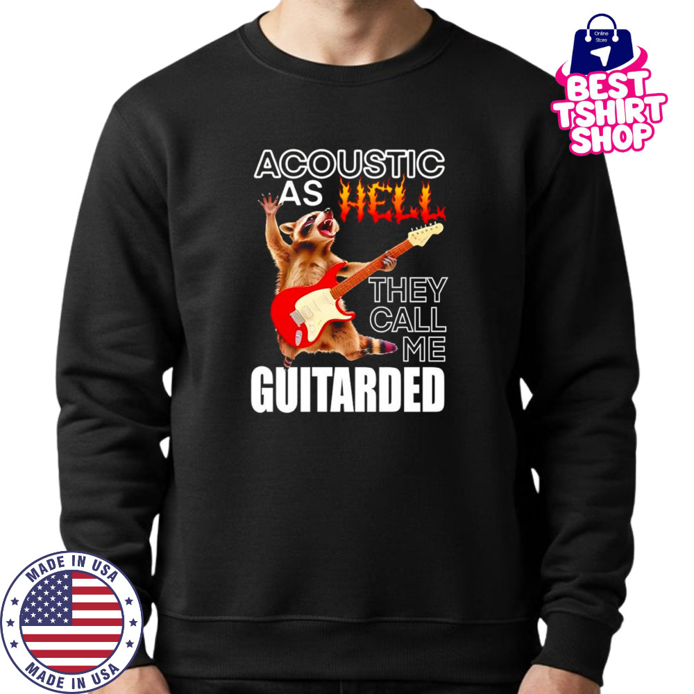 Raccoon acoustic as hell they call me guitarded shirt Sweatshirt