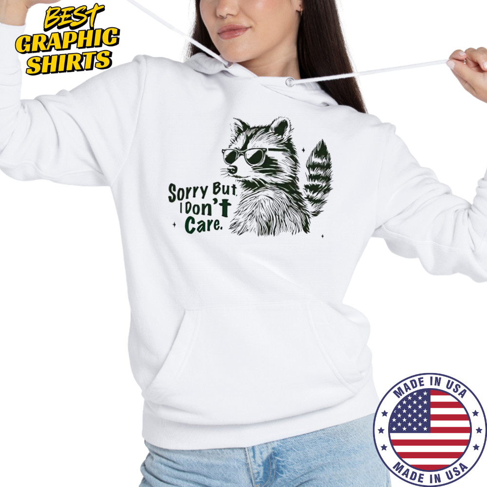 Raccoon Sorry but I don’t care shirt Hoodie