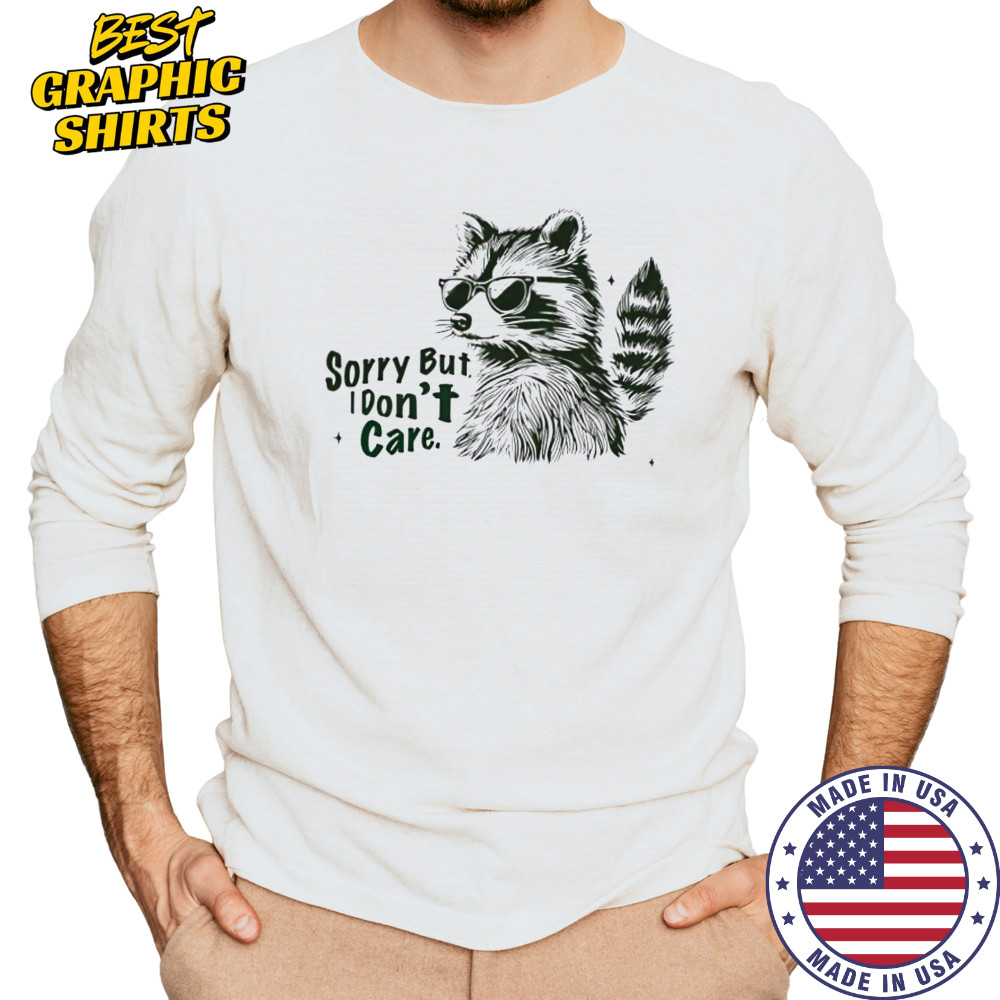 Raccoon Sorry but I don’t care shirt Long Sleeved