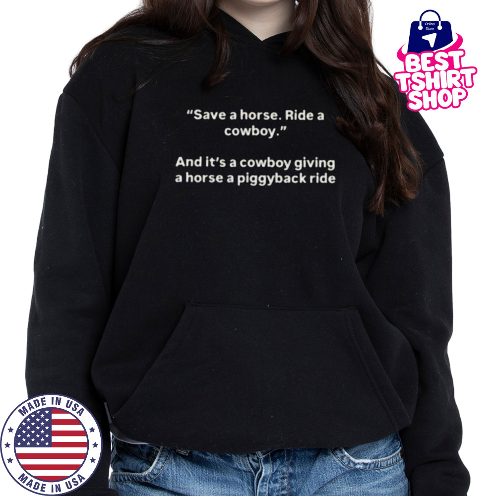 Save a horse ride a cowboy and it’s a cowboy giving a horse a piggyback ride shirt Hoodie