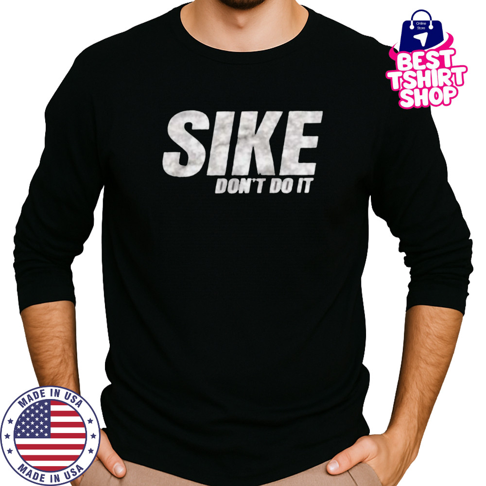 Sike don’t do it shirt Long Sleeved