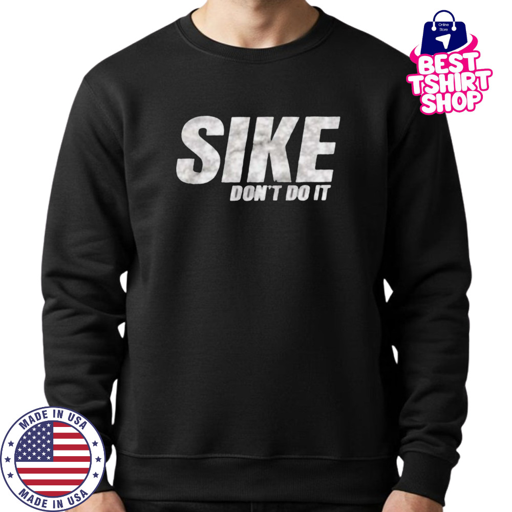 Sike don’t do it shirt Sweatshirt