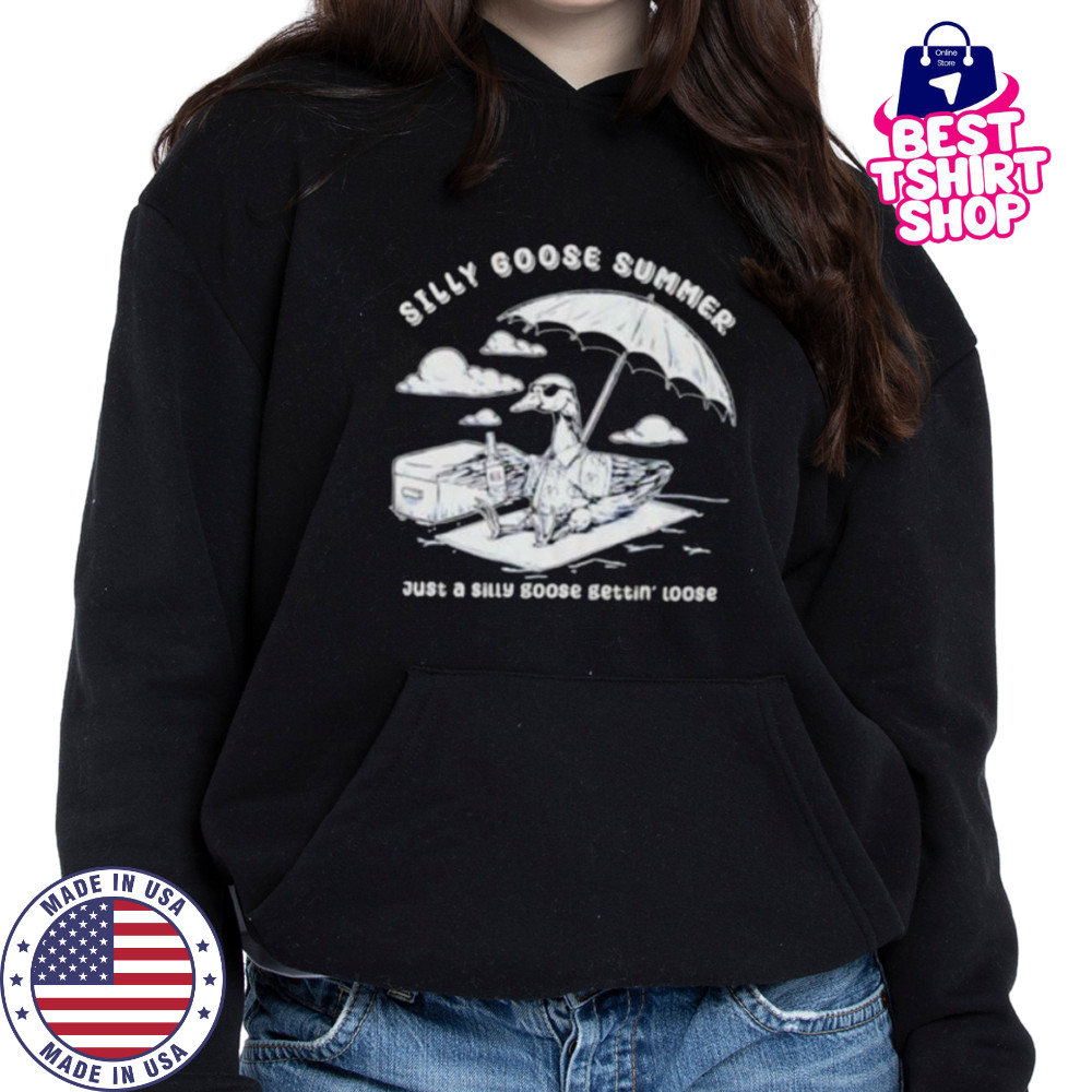 Silly goose summer just a silly goose gettin’ loose shirt Hoodie